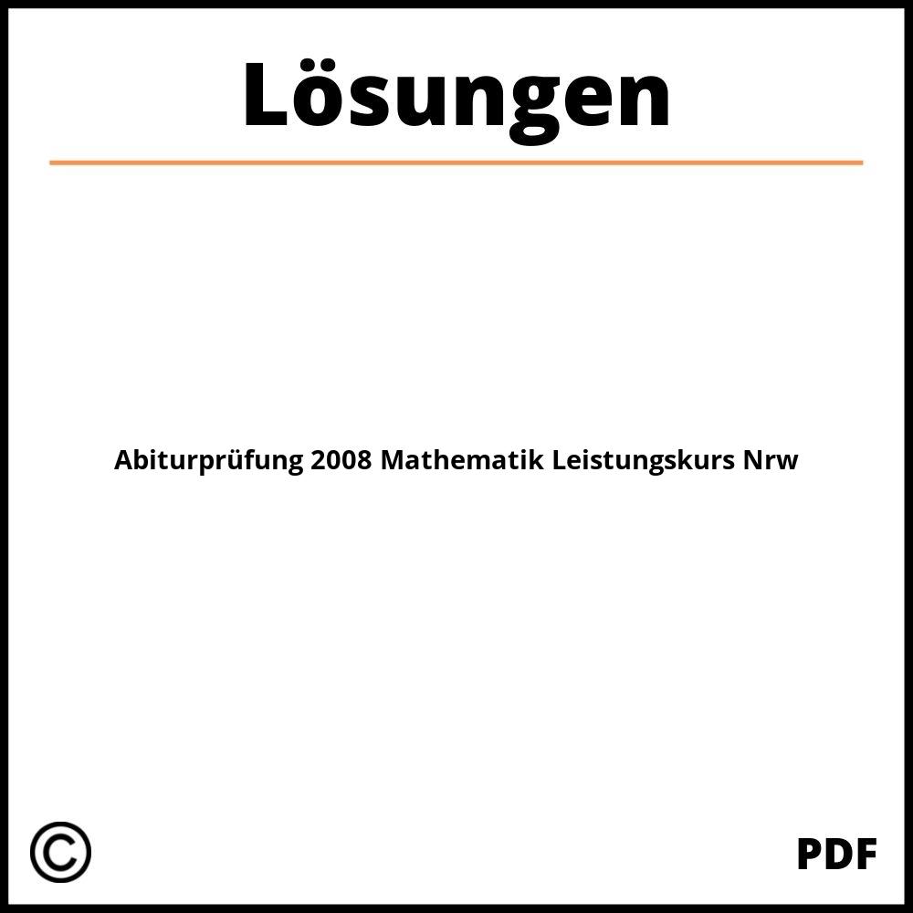 Abiturprüfung 2008 Mathematik Leistungskurs Nrw Lösungen